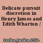 Delicate pursuit discretion in Henry James and Edith Wharton /