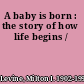 A baby is born : the story of how life begins /
