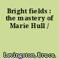 Bright fields : the mastery of Marie Hull /