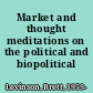 Market and thought meditations on the political and biopolitical /