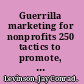 Guerrilla marketing for nonprofits 250 tactics to promote, recruit, motivate, and raise more money /