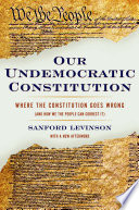 Our undemocratic constitution where the constitution goes wrong (and how we the people can correct it) /