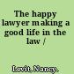The happy lawyer making a good life in the law /