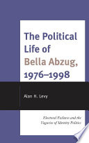 The political life of Bella Abzug, 1976-1998 : electoral failures and the vagaries of identity politics /
