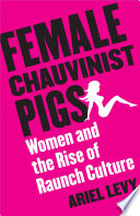 Female chauvinist pigs : women and the rise of raunch culture /