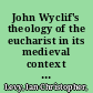 John Wyclif's theology of the eucharist in its medieval context : revised & expanded edition of Scriptural logic, real presence, & the parameters of orthodoxy /