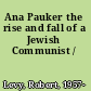 Ana Pauker the rise and fall of a Jewish Communist /