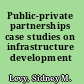 Public-private partnerships case studies on infrastructure development /