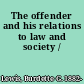 The offender and his relations to law and society /