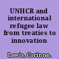 UNHCR and international refugee law from treaties to innovation /