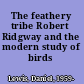 The feathery tribe Robert Ridgway and the modern study of birds /