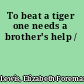 To beat a tiger one needs a brother's help /