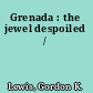 Grenada : the jewel despoiled /