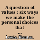 A question of values : six ways we make the personal choices that shape our lives /