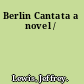 Berlin Cantata a novel /