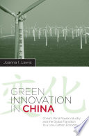Green innovation in China : China's wind power industry and the global transition to a low-carbon economy /