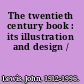 The twentieth century book : its illustration and design /