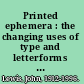 Printed ephemera : the changing uses of type and letterforms in English and American printing /