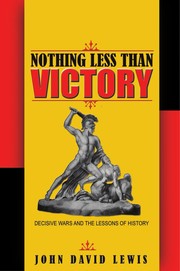 Nothing less than victory : decisive wars and the lessons of history /