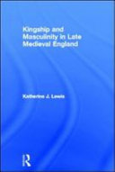 Kingship and masculinity in late Medieval England /