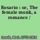 Rosario : or, The female monk, a romance /