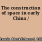 The construction of space in early China /