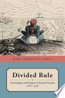 Divided rule : sovereignty and empire in French Tunisia, 1881-1938 /