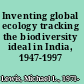 Inventing global ecology tracking the biodiversity ideal in India, 1947-1997 /