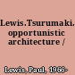 Lewis.Tsurumaki.Lewis opportunistic architecture /