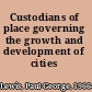 Custodians of place governing the growth and development of cities /