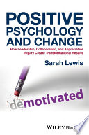 Positive psychology and change : how leadership, collaboration and appreciative inquiry create transformational results /