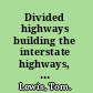 Divided highways building the interstate highways, transforming American life /