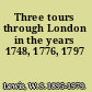 Three tours through London in the years 1748, 1776, 1797