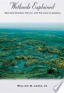 Wetlands explained : wetland science, policy, and politics in America /