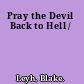 Pray the Devil Back to Hell /