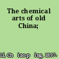 The chemical arts of old China;