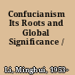 Confucianism Its Roots and Global Significance /