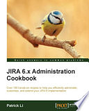 JIRA 6.x administration cookbook : over 100 hands-on recipes to help you efficiently administer, customize, and extend your JIRA 6 implementation /