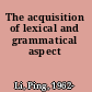 The acquisition of lexical and grammatical aspect