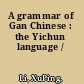 A grammar of Gan Chinese : the Yichun language /