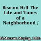 Beacon Hill The Life and Times of a Neighborhood /