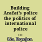 Building Arafat's police the politics of international police assistance in the Palestinian territories after the Oslo Agreement /