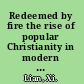 Redeemed by fire the rise of popular Christianity in modern China /