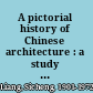 A pictorial history of Chinese architecture : a study of the development of its structural system and the evolution of its types /