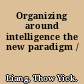 Organizing around intelligence the new paradigm /