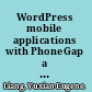 WordPress mobile applications with PhoneGap a straightforward, example-based guide to leveraging your web development skills to build mobile applications using WordPress, jQuerry, jQuerry mobile, and PhoneGap /