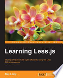 Learning Less.js : develop attractive CSS styles efficiently, using the Less CSS preprocessor /