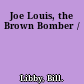 Joe Louis, the Brown Bomber /