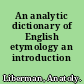 An analytic dictionary of English etymology an introduction /