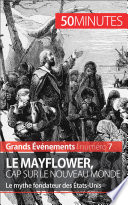 Le mayflower, cap sur le nouveau monde : le mythe fondateur des États-Unis /